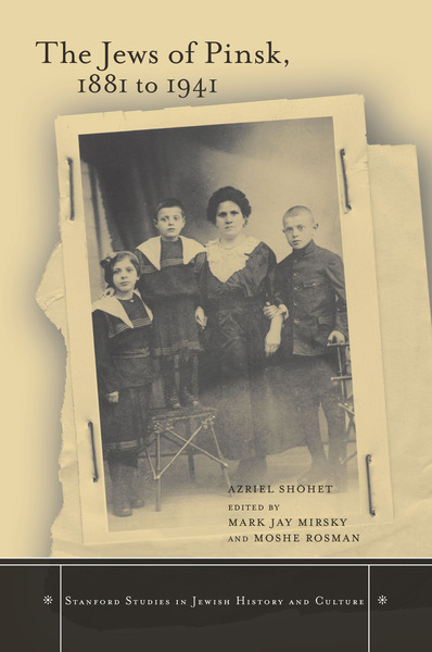 Cover of The Jews of Pinsk, 1881 to 1941 by Azriel Shohet Edited by Mark Jay Mirsky and Moshe Rosman Translated by Faigie Tropper and Moshe Rosman, with an Afterword by Zvi Gitelman 