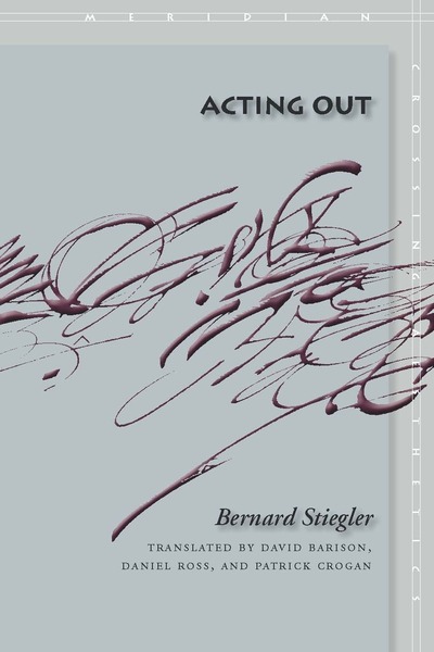 Cover of Acting Out by Bernard Stiegler Translated by David Barison