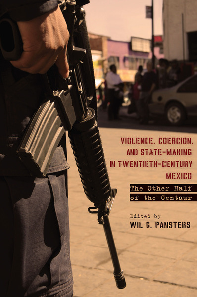 Cover of Violence, Coercion, and State-Making in Twentieth-Century Mexico by Edited by Wil G. Pansters