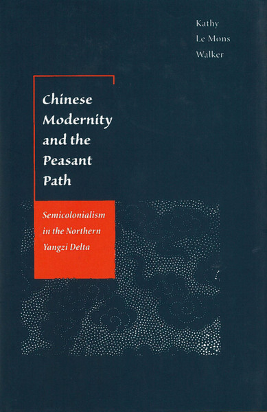 Cover of Chinese Modernity and the Peasant Path by Kathy Le Mons Walker