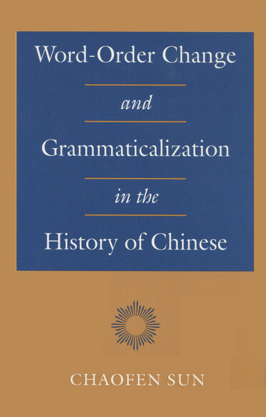 Cover of Word-Order Change and Grammaticalization in the History of Chinese by Chaofen Sun