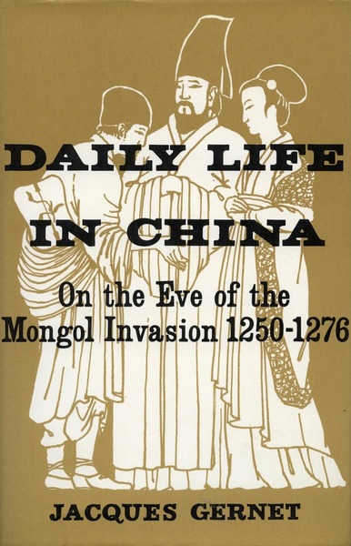 Cover of Daily Life in China on the Eve of the Mongol Invasion, 1250-1276 by Jacques Gernet
