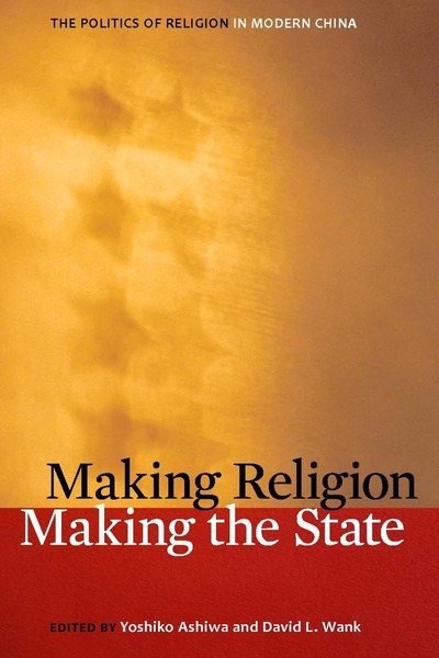 Cover of Making Religion, Making the State by Edited by Yoshiko Ashiwa and David L. Wank