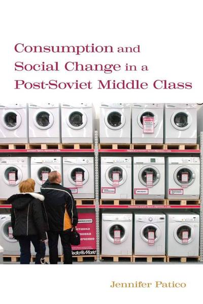 Cover of Consumption and Social Change in a Post-Soviet Middle Class by Jennifer Patico