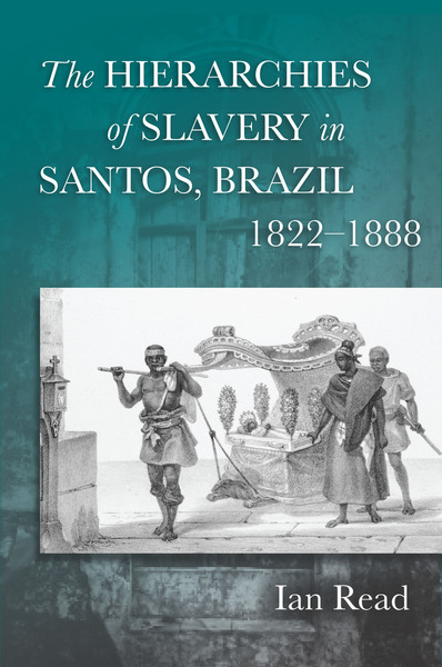 Cover of The Hierarchies of Slavery in Santos, Brazil, 1822–1888 by Ian Read