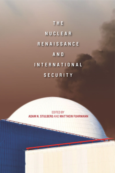 Cover of The Nuclear Renaissance and International Security by Edited by Adam N. Stulberg and Matthew Fuhrmann 