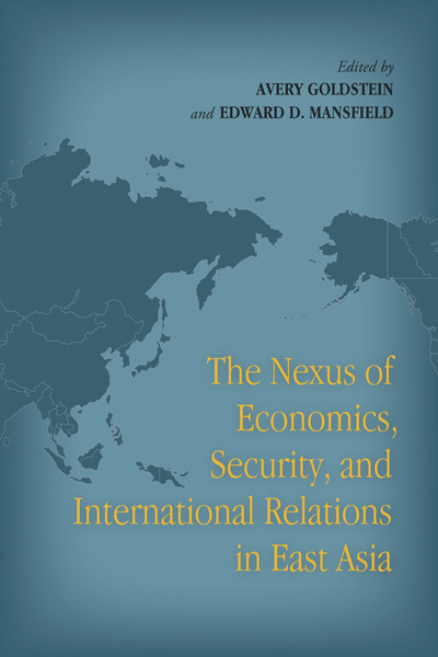 Cover of The Nexus of Economics, Security, and International Relations in East Asia by Edited by Avery Goldstein and Edward D. Mansfield