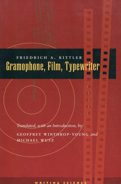 Cover of Gramophone, Film, Typewriter by Friedrich A. Kittler Translated, with an Introduction, by Geoffrey Winthrop-Young and Michael Wutz