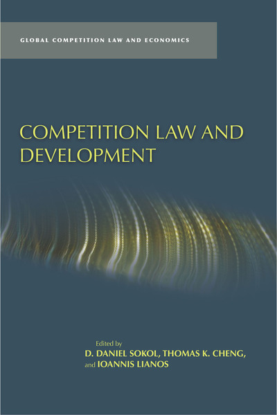 Cover of Competition Law and Development by Edited by D. Daniel Sokol, Thomas K. Cheng, and Ioannis Lianos 