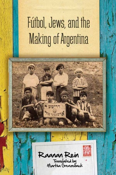 Cover of Fútbol, Jews, and the Making of Argentina by Raanan Rein
