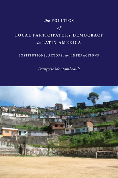 Cover of The Politics of Local Participatory Democracy in Latin America by Françoise Montambeault