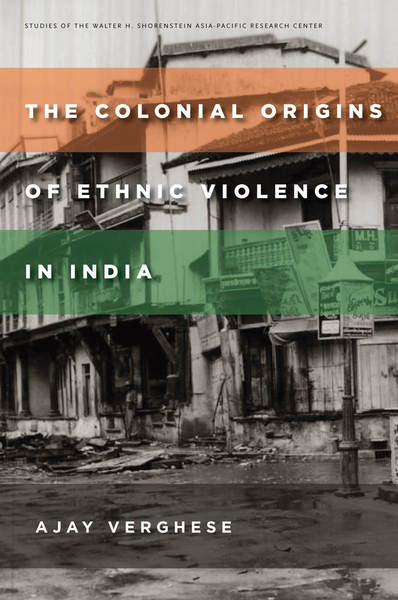 Cover of The Colonial Origins of Ethnic Violence in India by Ajay Verghese