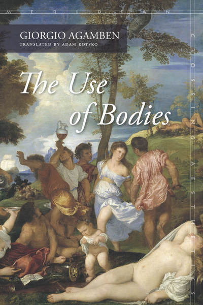 Cover of The Use of Bodies by Giorgio Agamben Translated by Adam Kotsko