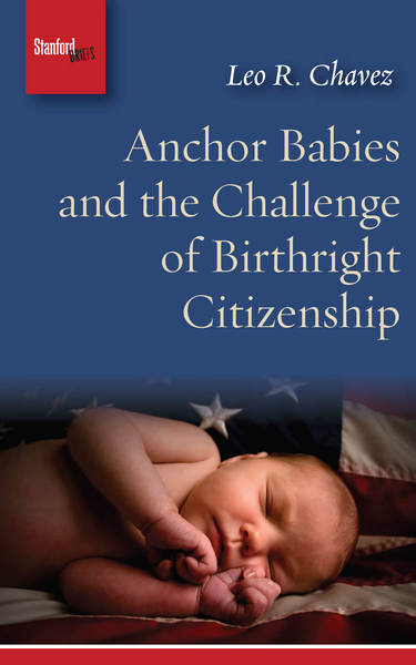 Cover of Anchor Babies and the Challenge of Birthright Citizenship by Leo R. Chavez