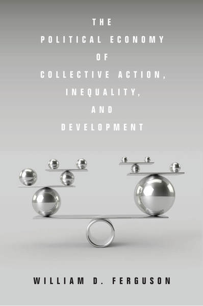 Cover of The Political Economy of Collective Action, Inequality, and Development by William D. Ferguson
