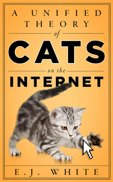Cover of A Unified Theory of Cats on the Internet by E.J. White