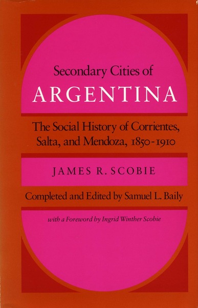 Cover of Secondary Cities of Argentina by James R. Scobie Completed and Edited by Samuel L. Baily