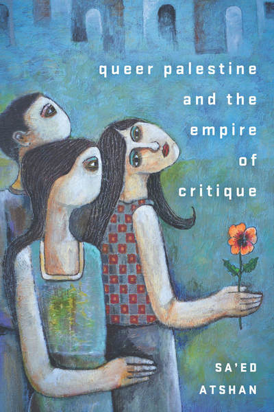 Cover of Queer Palestine and the Empire of Critique by Sa’ed Atshan