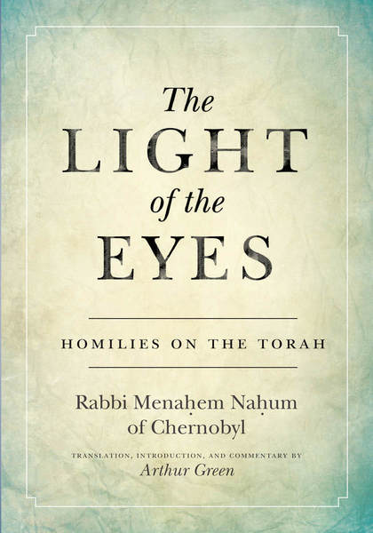 Cover of The Light of the Eyes by Rabbi Menahem Nahum of Chernobyl                                                                    Translation, Introduction, and Commentary by Arthur Green
