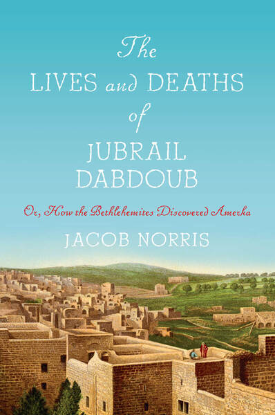 Cover of The Lives and Deaths of Jubrail Dabdoub by Jacob Norris