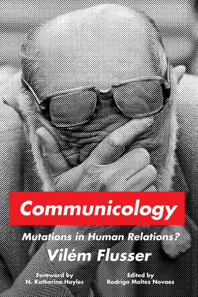 Cover of Communicology by Vilém Flusser	Edited by Rodrigo Maltez Novaes 	Foreword by N. Katherine Hayles