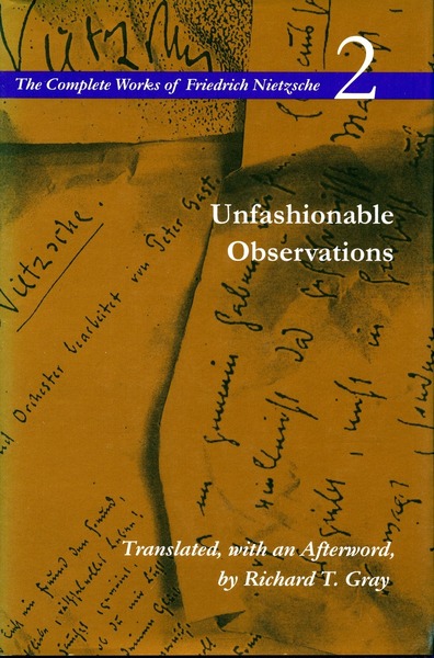 Cover of Unfashionable Observations by Friedrich Nietzsche Translated, with an Afterword, by Richard T. Gray