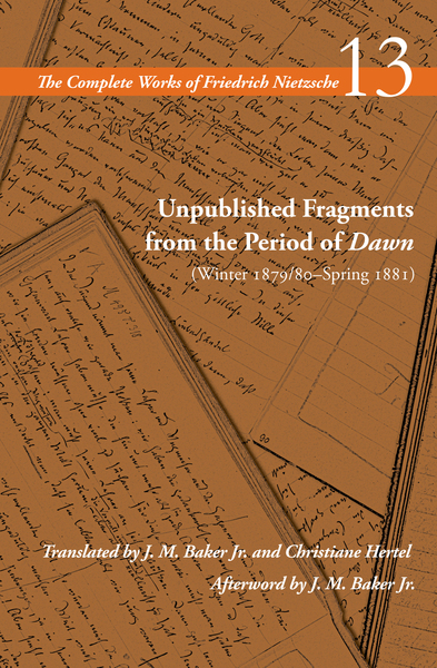 Cover of Unpublished Fragments from the Period of Dawn (Winter 1879/80–Spring 1881) by Friederich Nietzsche, Translated, with an Afterword, by J. M. Baker, Jr. and Christiane Hertel