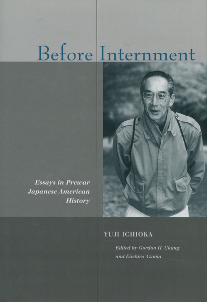 Cover of Before Internment by Yuji Ichioka, Edited by Gordon H. Chang and Eiichiro Azuma