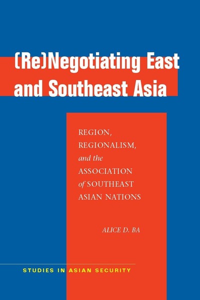Cover of (Re)Negotiating East and Southeast Asia by Alice D. Ba