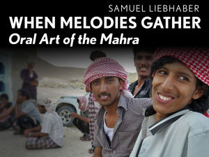 cover for When Melodies Gather: Oral Art of the Mahra | Samuel Liebhaber